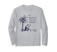 What If I'm Too Eager Funny Beaver Meme Long Sleeve T-Shirt
