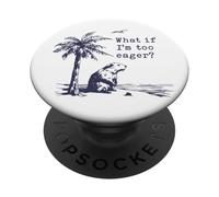 What If I'm Too Eager Funny Beaver Meme PopSockets Adhesive PopGrip