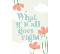 What If It All Goes Right Notebook/Journal: Cute Aesthetic “What If It All Goes Right” Notebook/Journal for Young Adults and Teens
