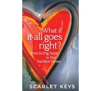 What If It All Goes Right?: Practicing Hope in the Hardest Times