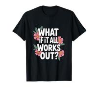 What If It All Works Out Funny Floral Self Improvement T-Shirt