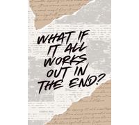What If It All Works Out In The End?: Motivational Composition Notebook | Lined Journal for Notes, Writing, Goals, and Everyday Use