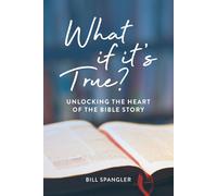 What If It's True?: Unlocking the Heart of the Bible Story