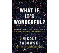 What If It's Wonderful?: Release Your Fears, Choose Joy, and Find the Courage to Celebrate