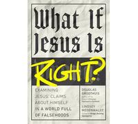 What If Jesus Is Right?: Examining Jesus' Claims About Himself in a World Full of Falsehoods