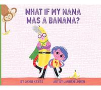 What If My Nana Was a Banana?