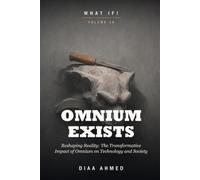 What if Omnium exists: Reshaping Reality: The Transformative Impact of Omnium on Technology, Society, and the Cosmos