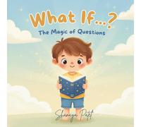 What If Questions for Kids: The Magic of Curiosity and Imagination: A Gentle Story to Build Thinking Skills, Creativity, and Love for Learning in Children Ages 4 to 10