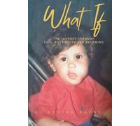 WHAT IF: The Journey Through Pain, Possibility and Becoming