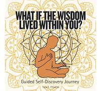 What If the Wisdom Lived Within You?: A Guided Self-Discovery Journey: A journey of self-awareness through powerful questions, mandalas to help you ... answers you’ve been searching for all along.