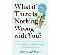 WHAT IF THERE IS NOTHING WRONG WITH YOU?: Whimsical Contemplation, Personal Perspective, and Practical Support for Mental and Physical Wellbeing and Self-Worth