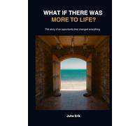 WHAT IF THERE WERE MORE TO LIFE?: The Story of an Opportunity That Changed Everything