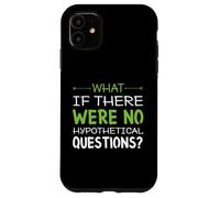 What if there were no hypothetical questions? Funny Case for iPhone 11
