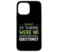 What if there were no hypothetical questions? Funny Case for iPhone 13 Pro Max