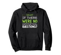 What if there were no hypothetical questions? Funny Pullover Hoodie