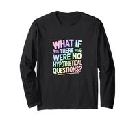 What If There were No Hypothetical Questions Long Sleeve T-Shirt