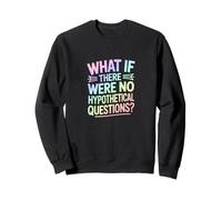 What If There Were No Hypothetical Questions Sweatshirt