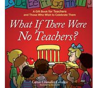 What If There Were No Teachers?: A Gift Book for Teachers and Those Who Wish to Celebrate Them