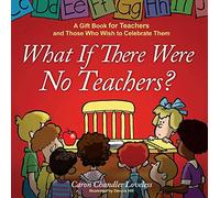 What If There Were No Teachers?: A Gift Book for Teachers and Those Who Wish to Celebrate Them