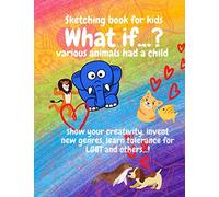What if...? various animals had a child: Sketching book for kids, learn tolerance for LGBT for kids: Notebook for kids, activity book for kids 4-8, ... LGBTQ first contact with tolerance for kids
