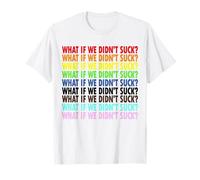 What If We Didn't Suck ? - Funny Repeating Text T-Shirt
