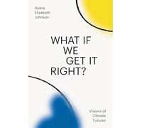 What If We Get It Right?: Visions of Climate Futures