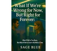 What If We’re Wrong for Now, But Right for Forever: What If We’re Too Soon, But What If We’re Just in the Nick of Time (We All Have The Sun)
