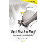 What If We've Been Wrong: Keeping My Promise to America's "abortion King"