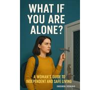 What If You Are Alone?: A Woman’s Guide to Independent and Safe Living | Digital Privacy and Safety with Personal Security Strategies for Independent Living Women