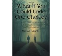 What If You Could Undo One Choice?: When a Person Gets the Chance to Relive One Decision, Only to Find New Consequences