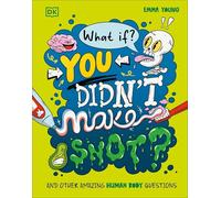 What If... You Didn't Make Snot?: And Other Amazing Human Body Questions