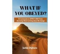 What If You Obeyed?: 31 Commands to Simply Obey from the Living Word to Bring about Life Change