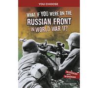 What If You Were on the Russian Front in World War II?: An Interactive History Adventure (You Choose: World War II Frontlines)