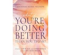 What If You're Doing Better Than You Think?: Finding Courage and Confidence When Life Gets Messy