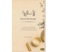 What If... You're Not Wrong?: A Collection of Gentle Reminders, Quiet Truths, and New Perspectives to See the World and Yourself Differently.