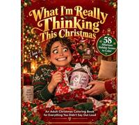 What I'm Really Thinking This Christmas: An Adult Christmas Coloring Book for Everything You Didn't Say Out Loud