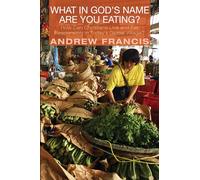 What in God's Name Are You Eating?: How Can Christians Live and Eat Responsibly in Today's Global Village?