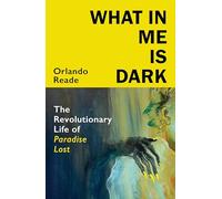 What in Me is Dark : The Revolutionary Life of Paradise Lost