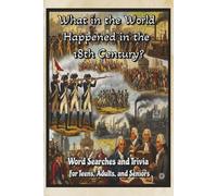 What in the World Happened in the 18th Century?: Word Searches and Trivia for Teens, Adults, and Seniors | 99 pages of trivia and puzzles that take ... of the 1700's (History, Myths, and Legends)