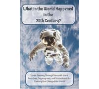 What in the World Happened in the 20th Century: Take a Journey Through Time with Word Searches, Cryptograms, and Trivia About the Century that Changed ... Educators (History, Myths, and Legends)