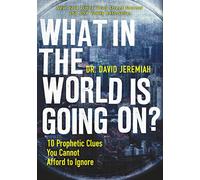 What in the World is Going On?: 10 Prophetic Clues You Cannot Afford to Ignore