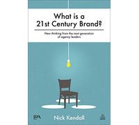 What is a 21st Century Brand?: New Thinking from the Next Generation of Agency Leaders