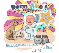 What is a Big Brother: Becoming a Big Brother as a Medically Complex Child (Born Abel Ser.)
