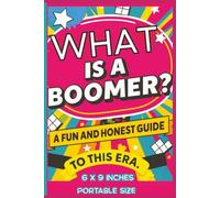 What Is a Boomer? A Fun and Honest Guide to This Era - Portable Version: A Fun, Honest, and Light-Hearted Look at the Boomer Era - Now in a Smaller, ... 6 X 9 Edition with All the Same Great Content