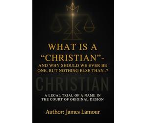 WHAT IS A "CHRISTIAN" - AND WHY SHOULD WE EVER BE ONE, BUT NOTHING ELSE THAN…?: A Legal Inquiry into a Word, a System, and the Lost Identity of Sons: ... on Identity and the Kingdom’s Architecture)