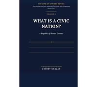 WHAT IS A CIVIC NATION?: A Republic of Shared Dreams: 2 (LIFE OF NATIONS)