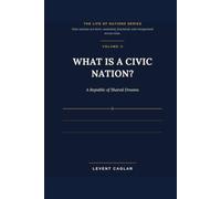 WHAT IS A CIVIC NATION?: A Republic of Shared Dreams (LIFE OF NATIONS)