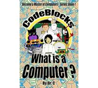 What is a Computer?: CodeBlocks: An Easy, Fun Introduction to Computer Science and AI for Kids, Adults, and Beginners