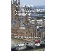 WHAT IS A CONFESSIONAL CHURCH?: With The 1689 Confession