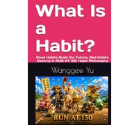 What Is a Habit?: Good Habits Build the Future, Bad Habits Destroy It RUN AT 150 Habit Philosophy (RUN AT 150 PROJECT)